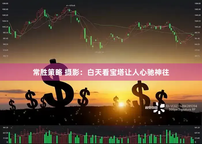 常胜策略 摄影：白天看宝塔让人心驰神往