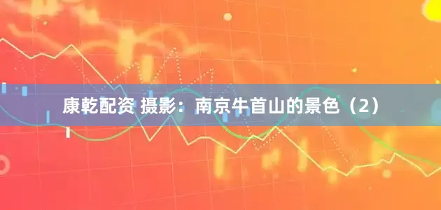 康乾配资 摄影：南京牛首山的景色（2）