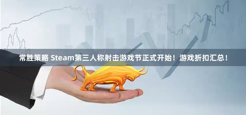 常胜策略 Steam第三人称射击游戏节正式开始！游戏折扣汇总！