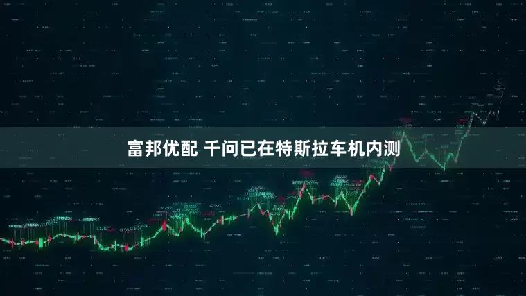 富邦优配 千问已在特斯拉车机内测