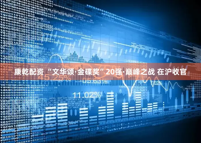 康乾配资 “文华颂·金碟奖”20强·巅峰之战 在沪收官